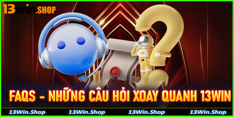 FAQs - Những câu hỏi xoay quanh nhà cái uy tín 13win